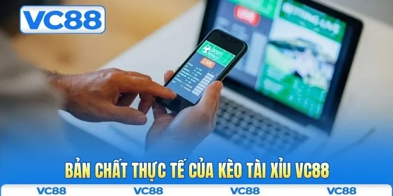 Kèo Tài Xỉu VC88 Là Gì? Cẩm Nang Xem Đầy Đủ Cho Tân Thủ 1 Bản chất thực tế của kèo tài xỉu VC88