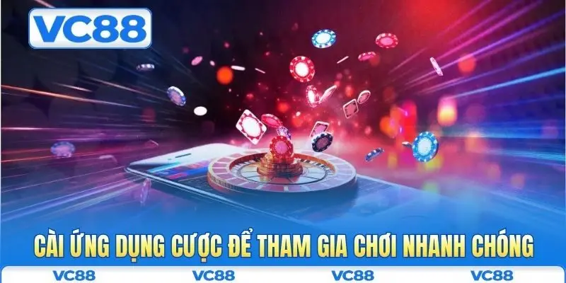 Tải app VC88 2 Cài ứng dụng cược để tham gia chơi nhanh chóng