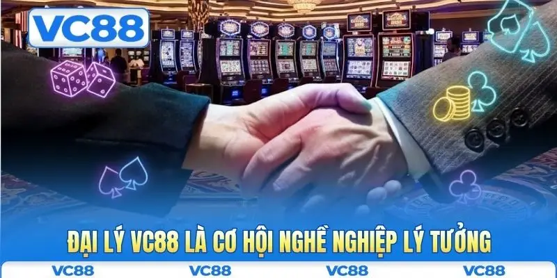 Đại lý VC88 là cơ hội nghề nghiệp lý tưởng