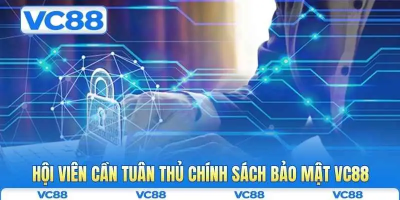 Chính sách bảo mật VC88 6 Hội viên cần tuân thủ chính sách bảo mật VC88