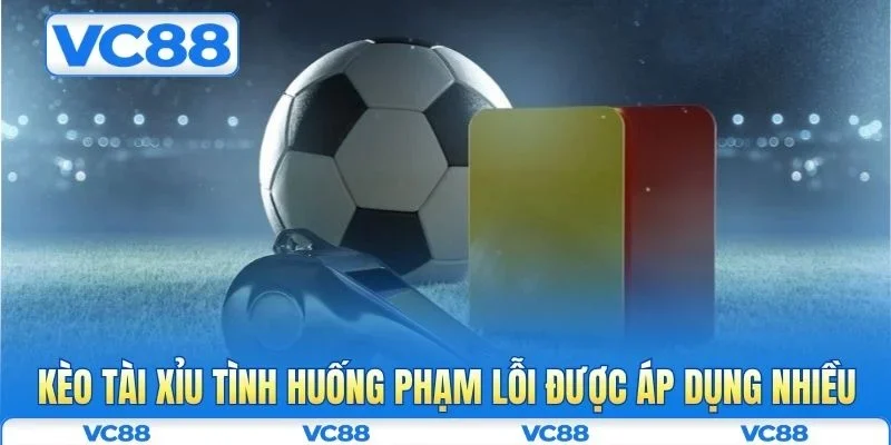 Kèo tài xỉu tình huống phạm lỗi được áp dụng nhiều