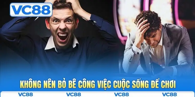 Chơi có trách nhiệm VC88 2 Không nên bỏ bê công việc cuộc sống để chơi