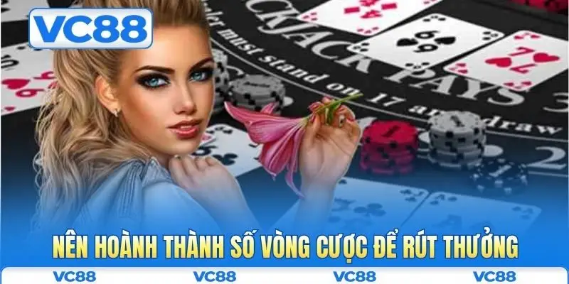 Nên hoành thành số vòng cược để rút thưởng