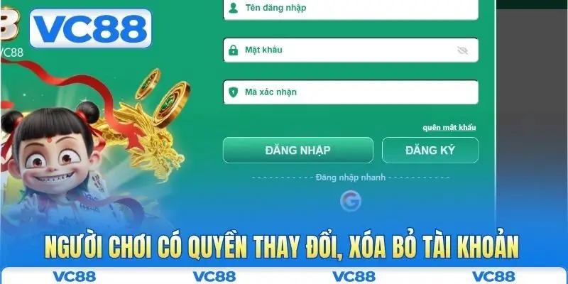 Người chơi có quyền thay đổi, xóa bỏ tài khoản
