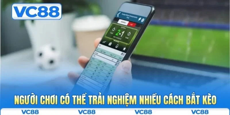 Người chơi có thể trải nghiệm nhiều cách bắt kèo