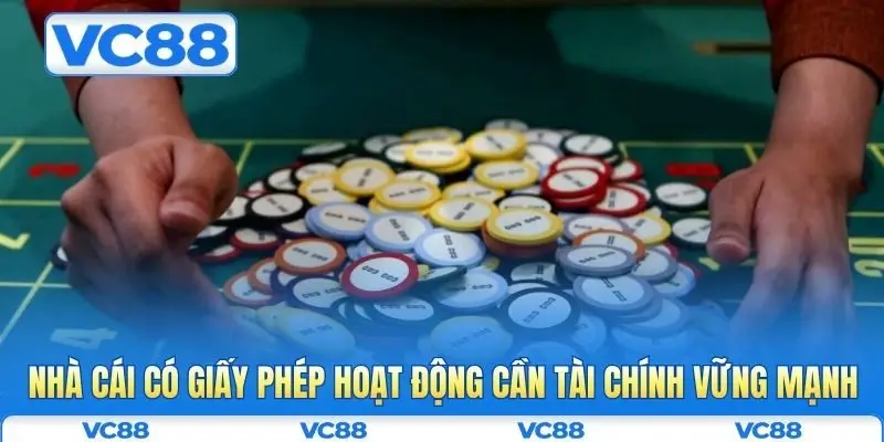 Giấy phép hoạt động 4 Nhà cái có giấy phép hoạt động cần tài chính vững mạnh