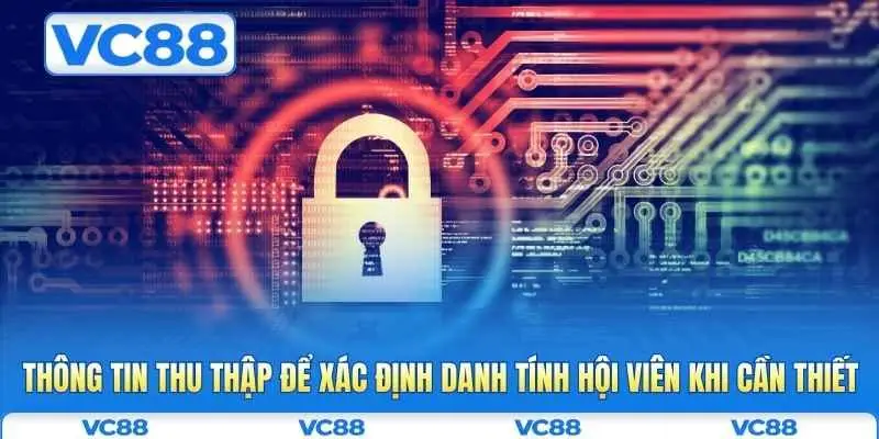 Chính sách bảo mật VC88 2 Thông tin thu thập để xác định danh tính hội viên khi cần thiết